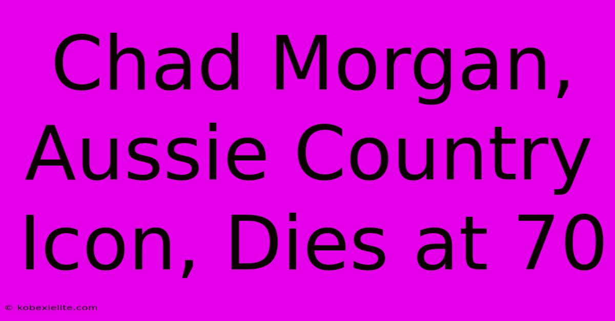 Chad Morgan, Aussie Country Icon, Dies At 70