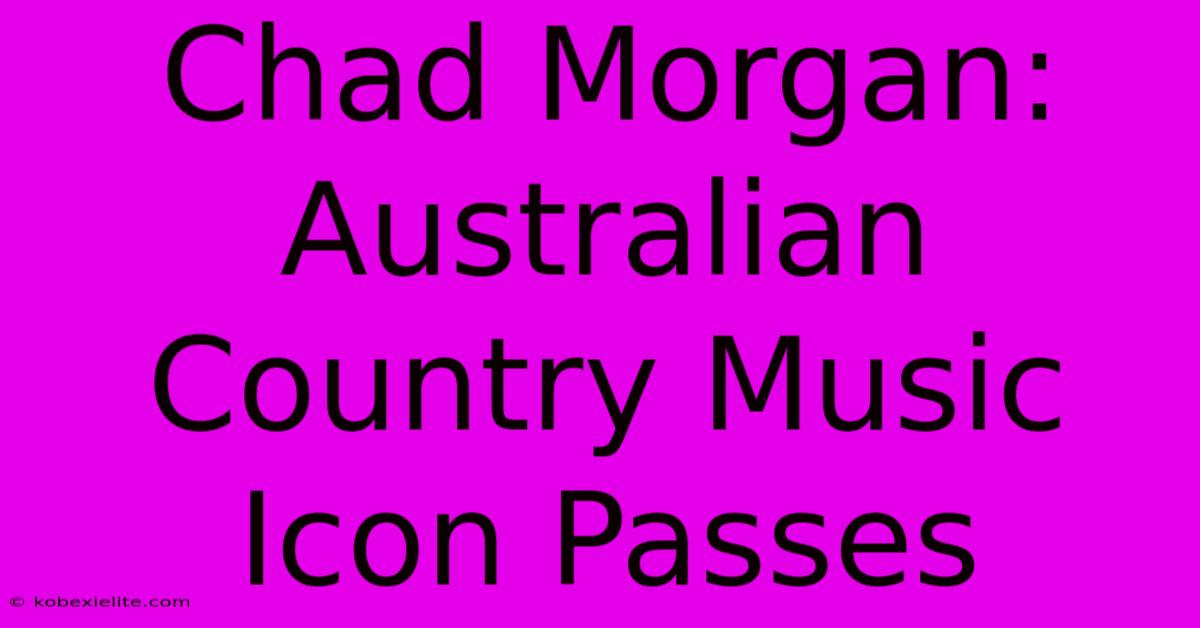 Chad Morgan: Australian Country Music Icon Passes