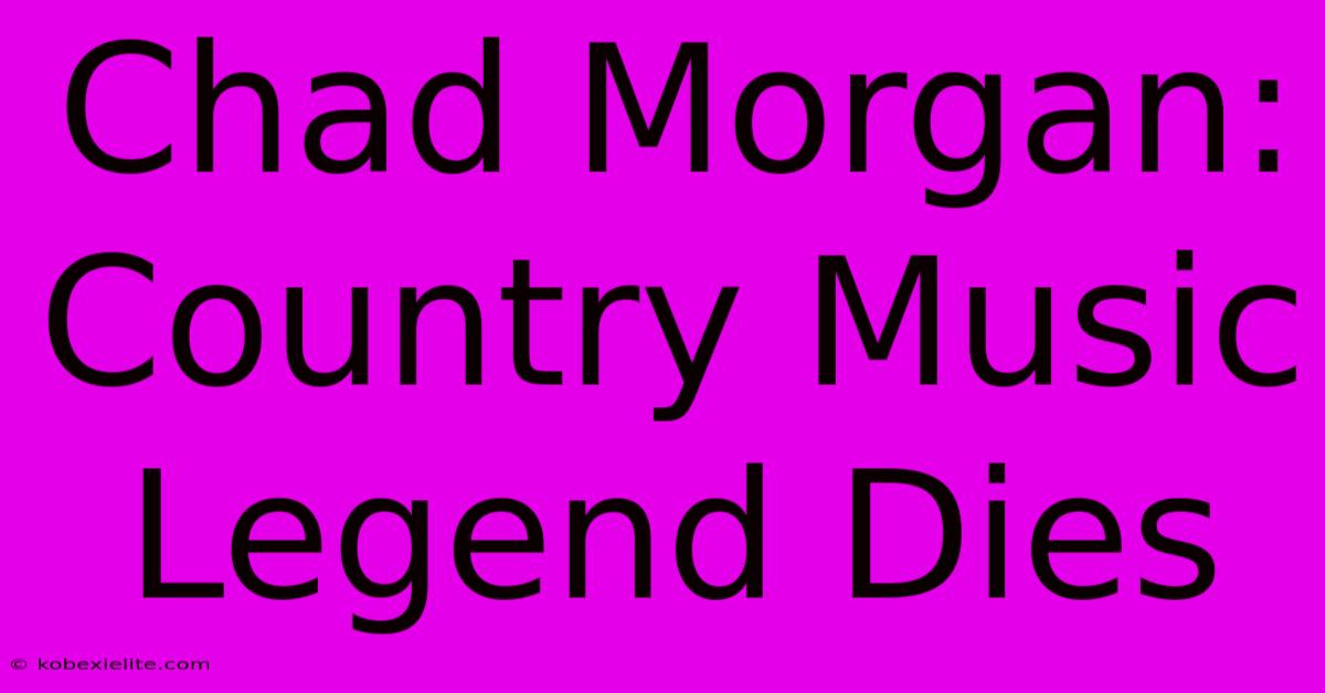 Chad Morgan: Country Music Legend Dies