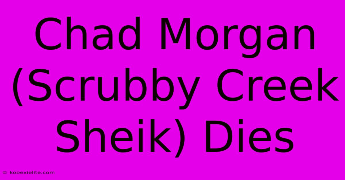 Chad Morgan (Scrubby Creek Sheik) Dies