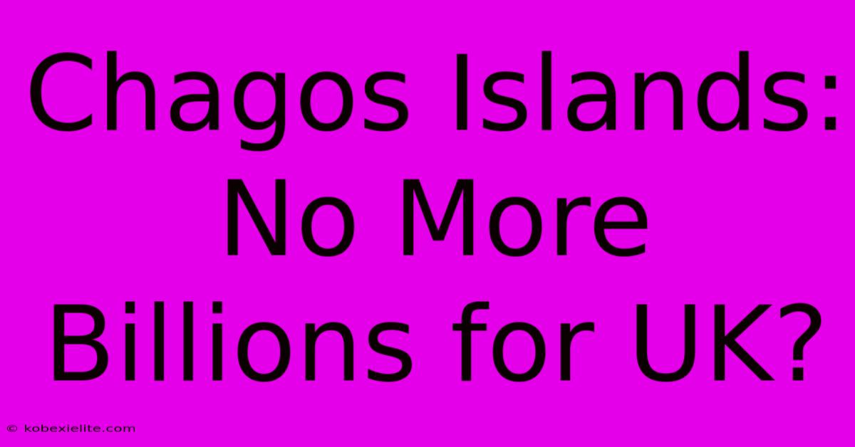 Chagos Islands:  No More Billions For UK?