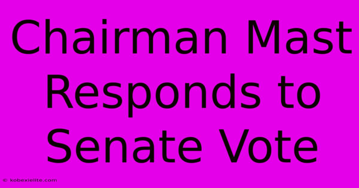 Chairman Mast Responds To Senate Vote