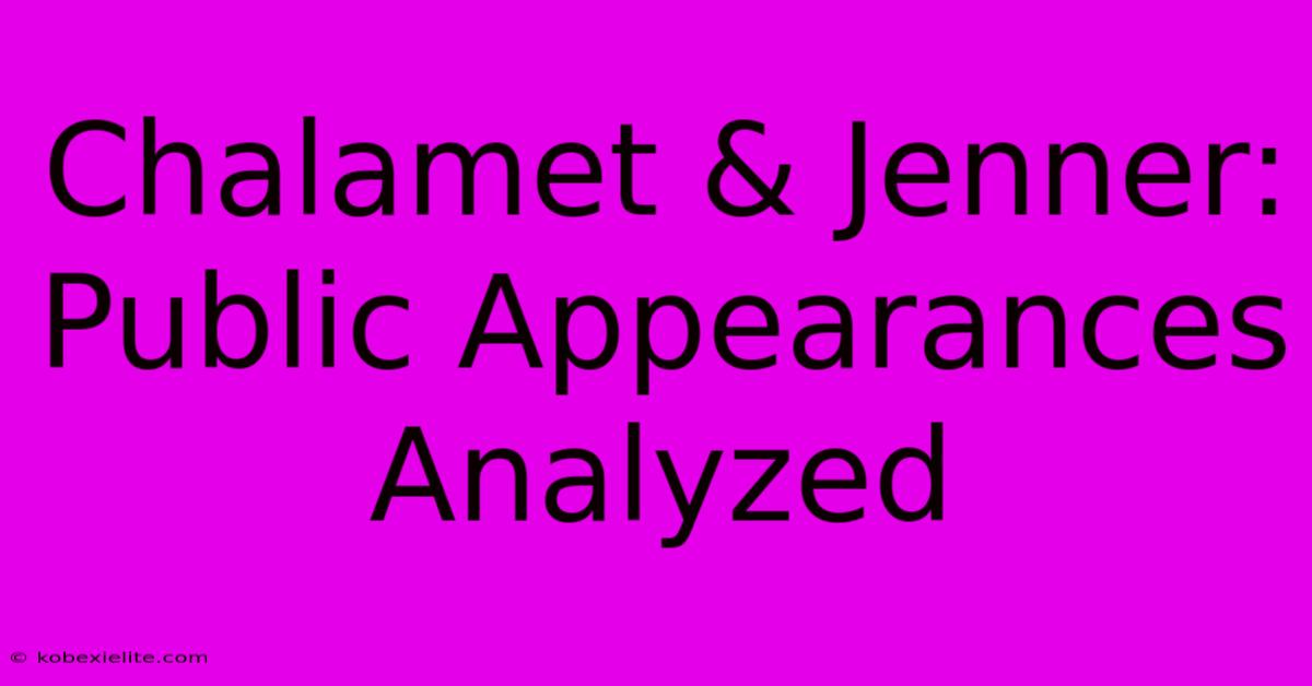 Chalamet & Jenner: Public Appearances Analyzed