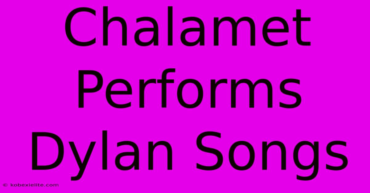 Chalamet Performs Dylan Songs