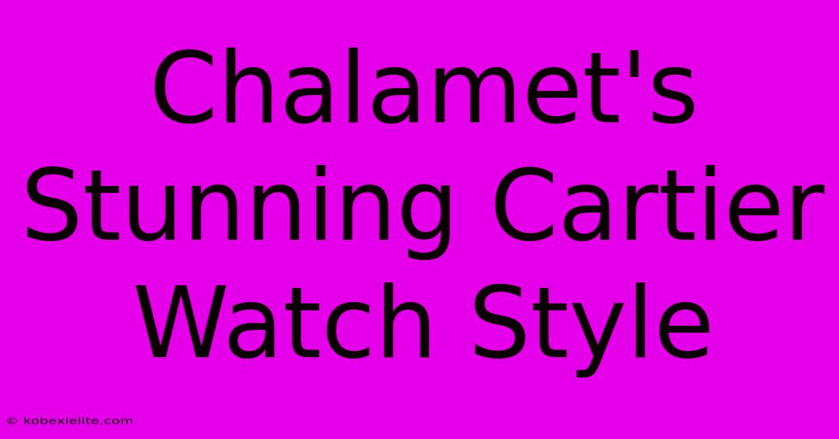 Chalamet's Stunning Cartier Watch Style