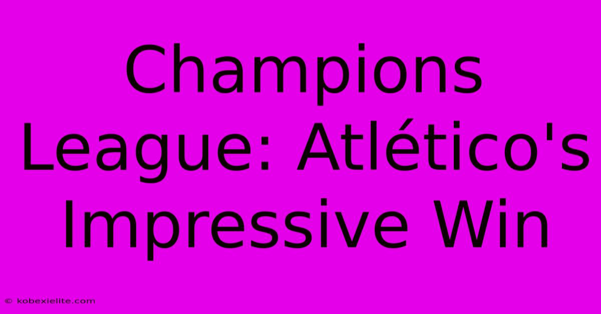 Champions League: Atlético's Impressive Win