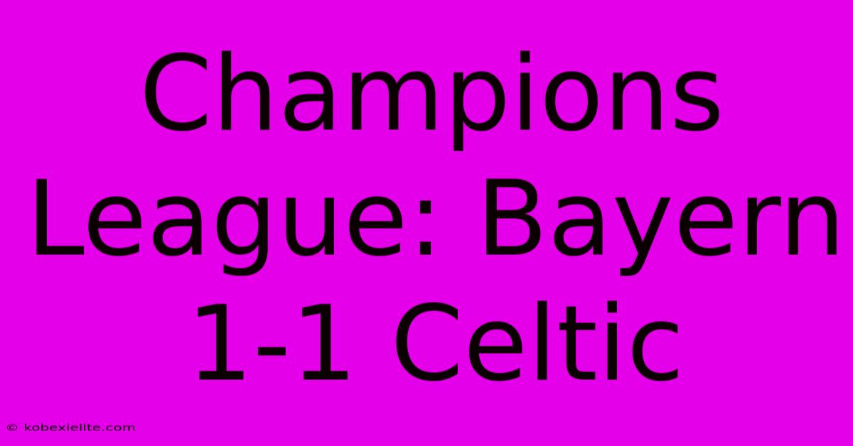 Champions League: Bayern 1-1 Celtic