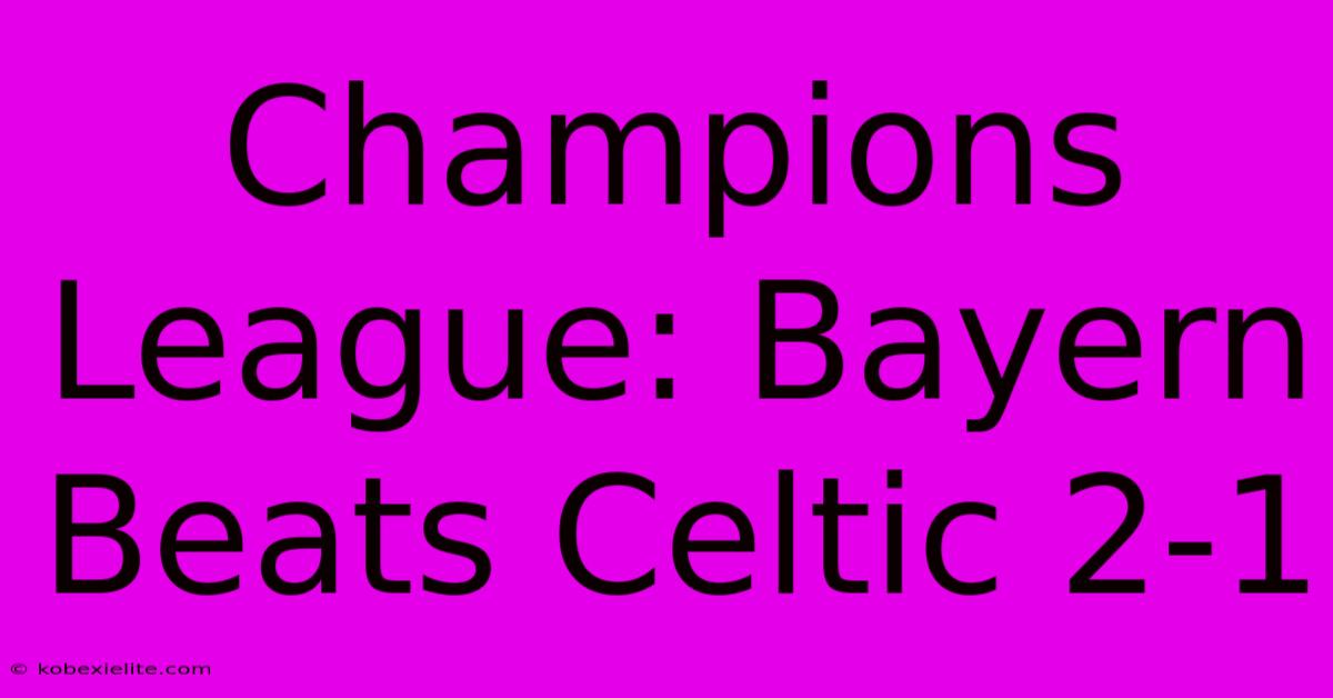 Champions League: Bayern Beats Celtic 2-1