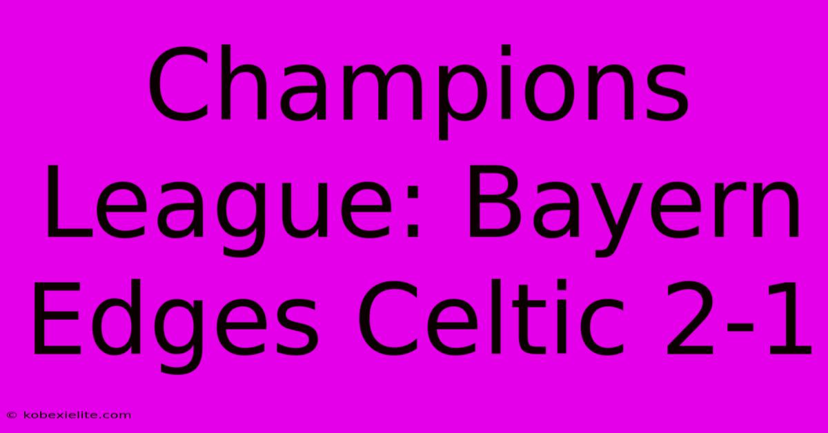 Champions League: Bayern Edges Celtic 2-1