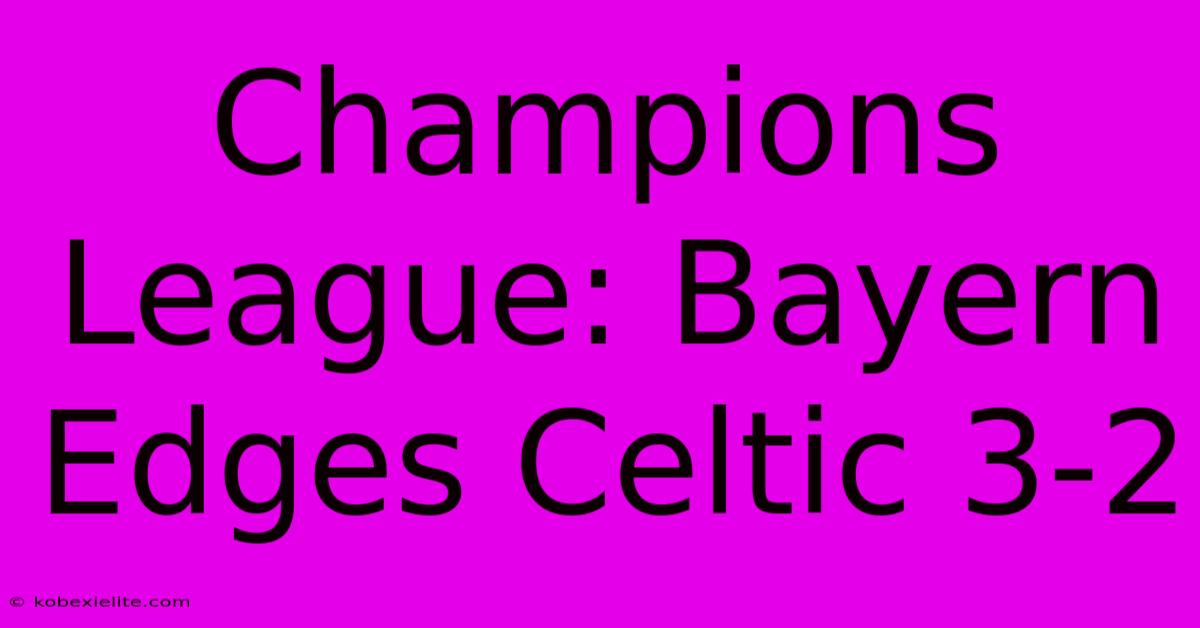 Champions League: Bayern Edges Celtic 3-2