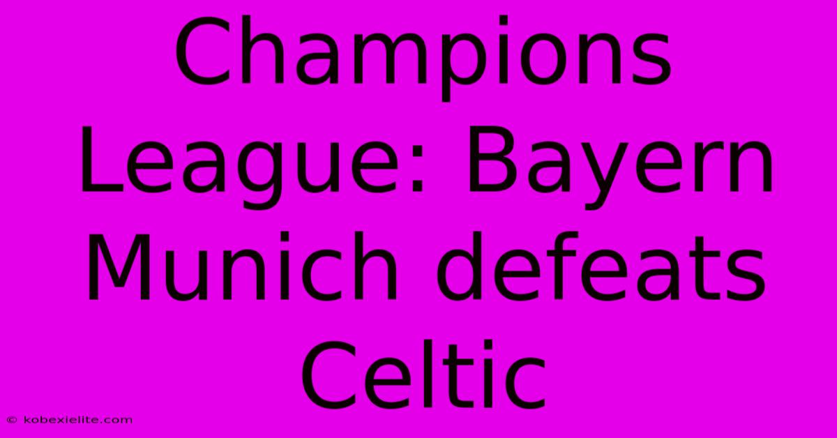 Champions League: Bayern Munich Defeats Celtic