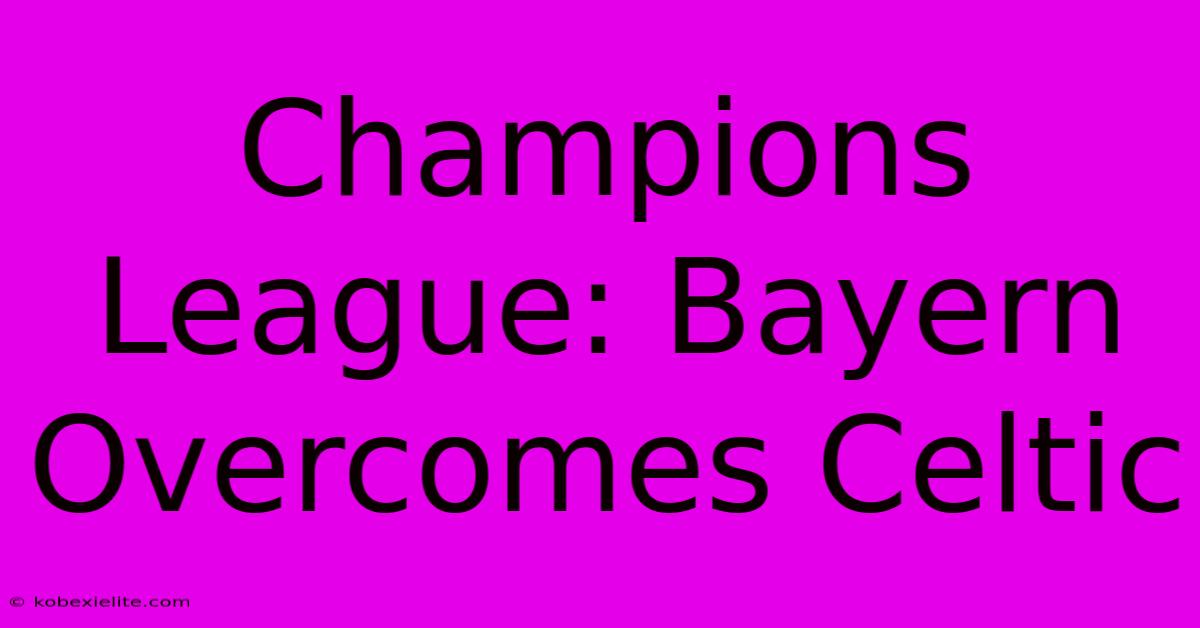 Champions League: Bayern Overcomes Celtic