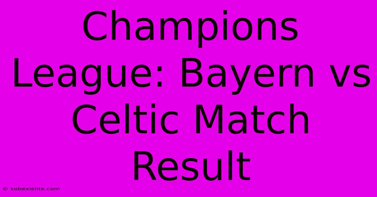 Champions League: Bayern Vs Celtic Match Result