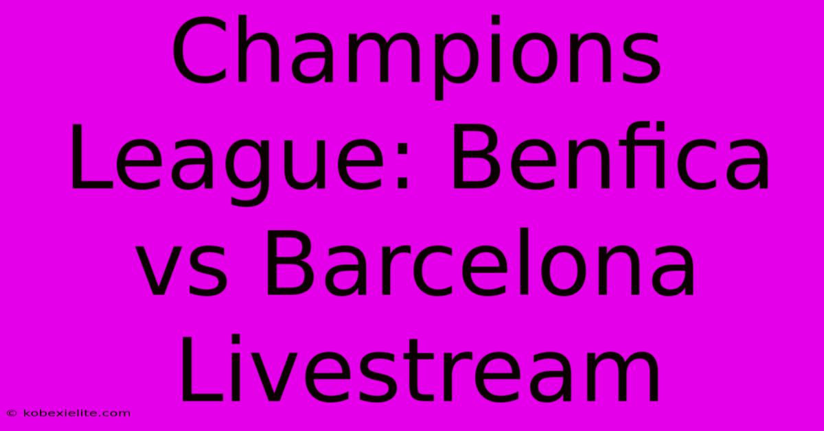 Champions League: Benfica Vs Barcelona Livestream