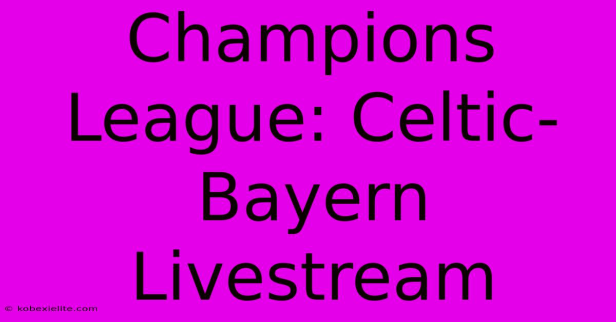 Champions League: Celtic-Bayern Livestream