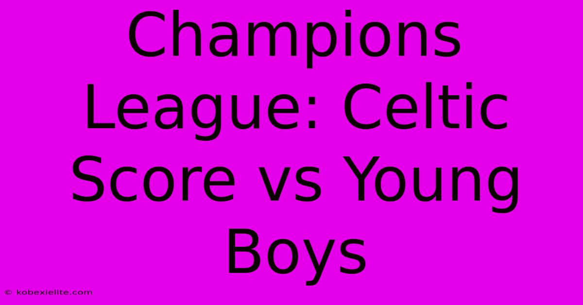 Champions League: Celtic Score Vs Young Boys