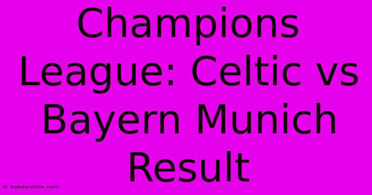 Champions League: Celtic Vs Bayern Munich Result