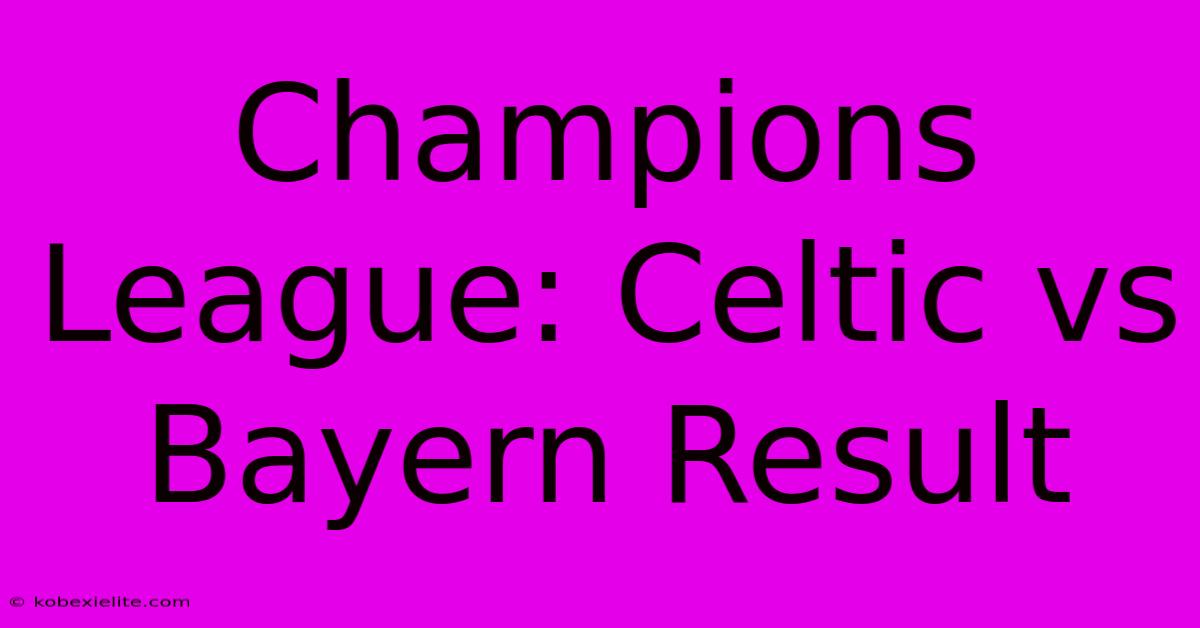 Champions League: Celtic Vs Bayern Result