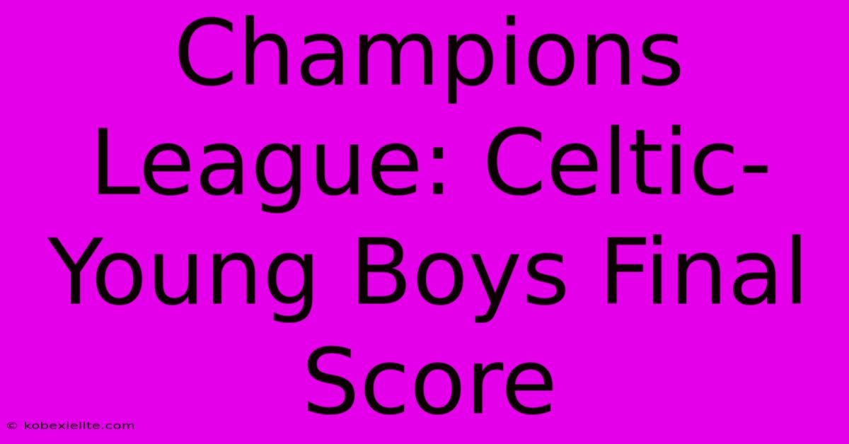 Champions League: Celtic-Young Boys Final Score