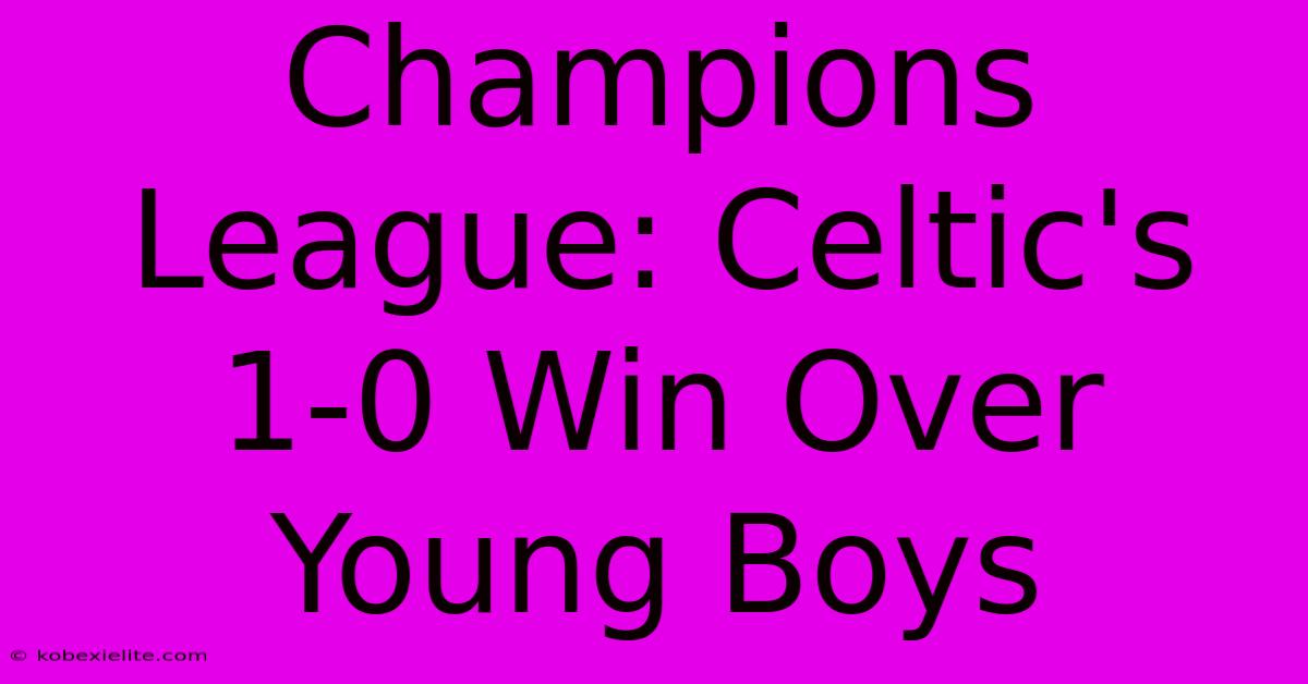 Champions League: Celtic's 1-0 Win Over Young Boys