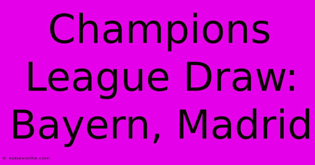 Champions League Draw: Bayern, Madrid