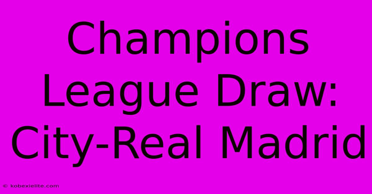 Champions League Draw: City-Real Madrid