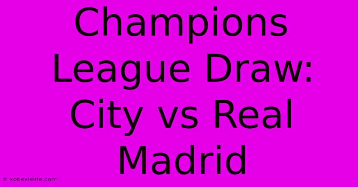 Champions League Draw: City Vs Real Madrid