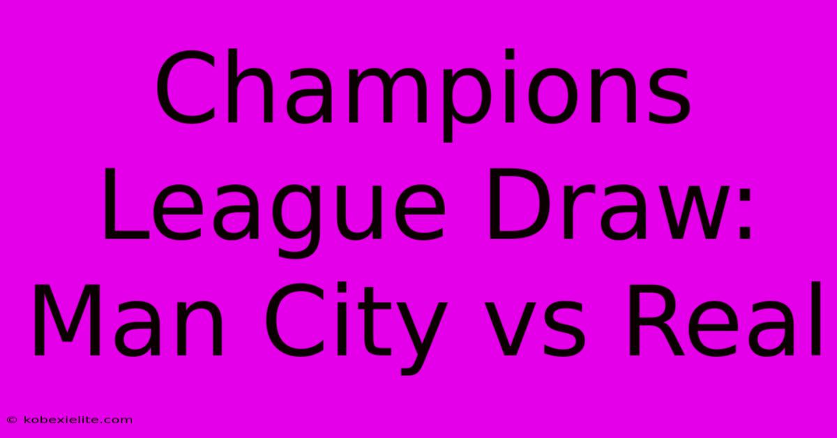 Champions League Draw: Man City Vs Real