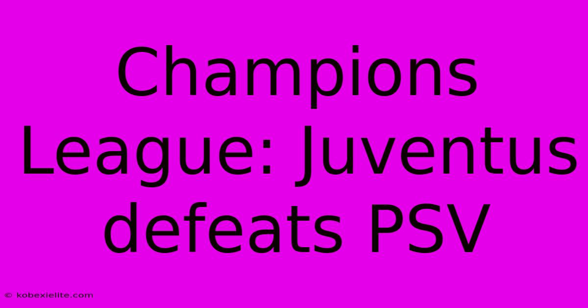 Champions League: Juventus Defeats PSV