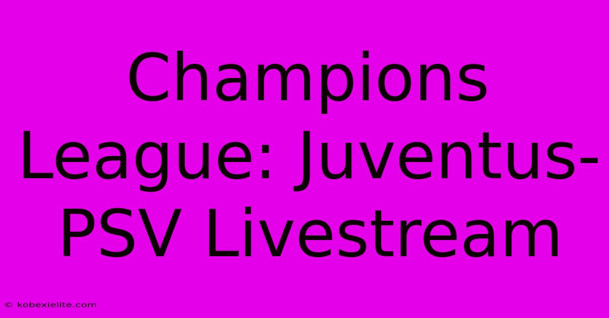 Champions League: Juventus-PSV Livestream