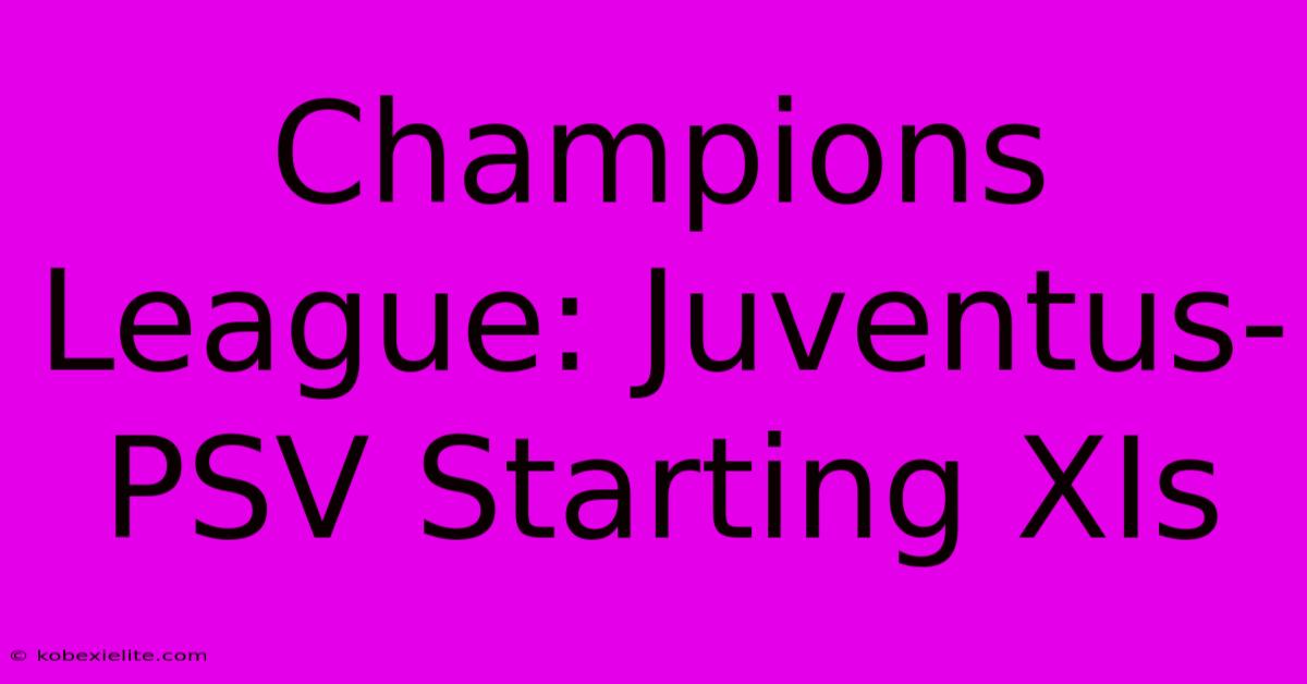 Champions League: Juventus-PSV Starting XIs