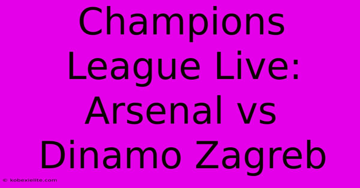 Champions League Live: Arsenal Vs Dinamo Zagreb