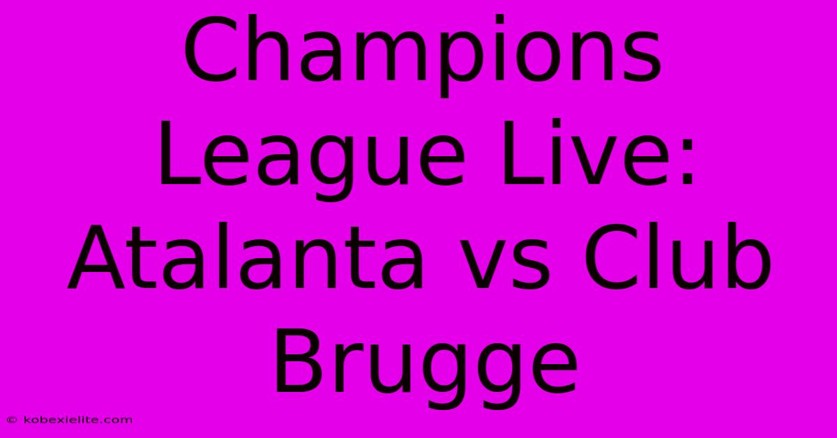 Champions League Live: Atalanta Vs Club Brugge