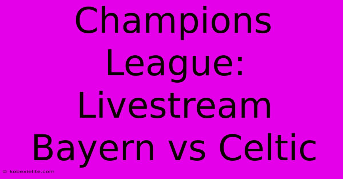 Champions League: Livestream Bayern Vs Celtic