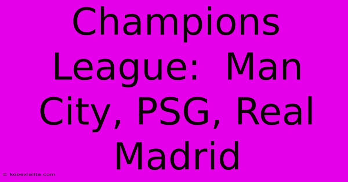 Champions League:  Man City, PSG, Real Madrid