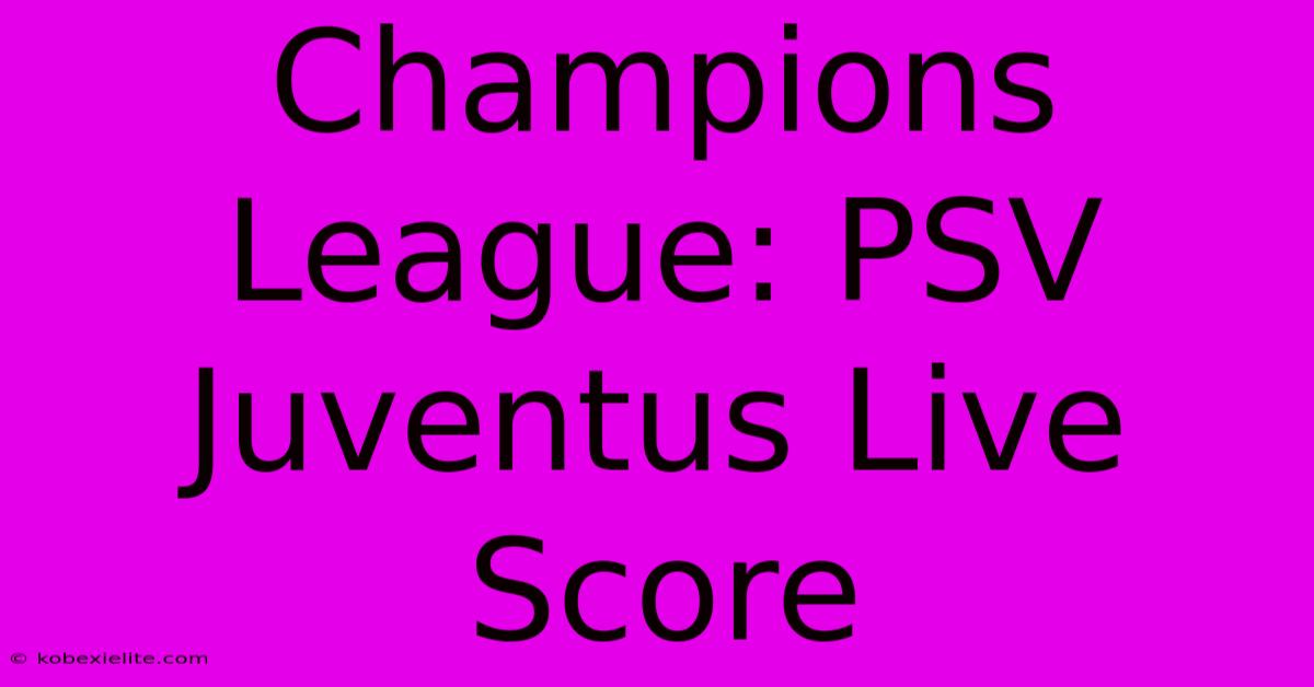 Champions League: PSV Juventus Live Score