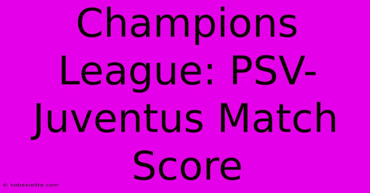 Champions League: PSV-Juventus Match Score