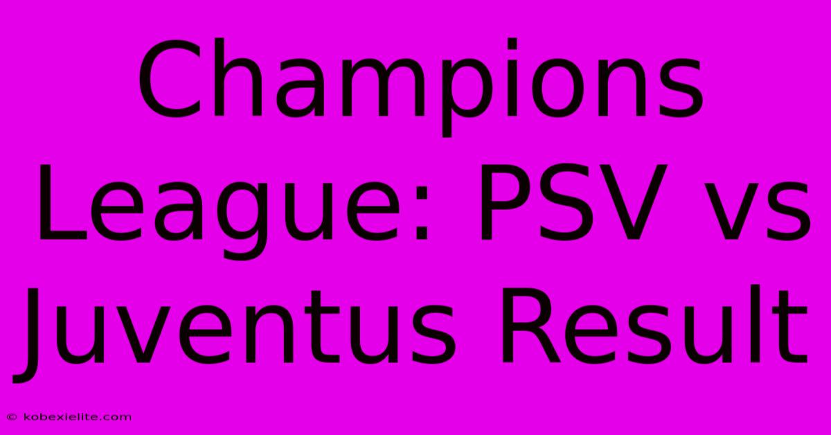 Champions League: PSV Vs Juventus Result