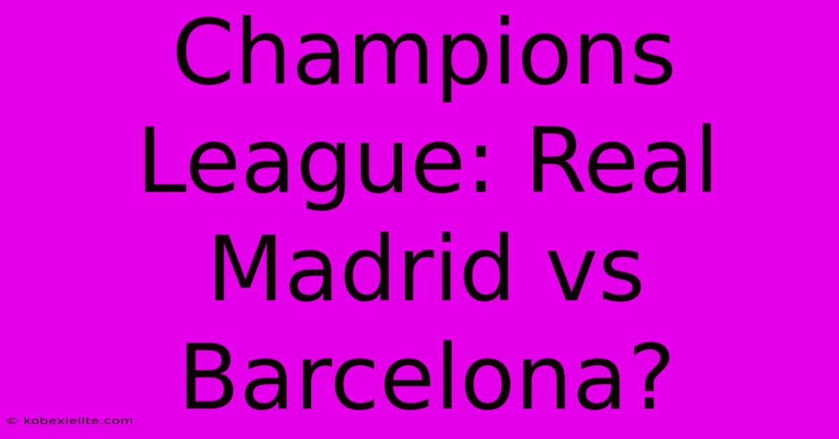 Champions League: Real Madrid Vs Barcelona?