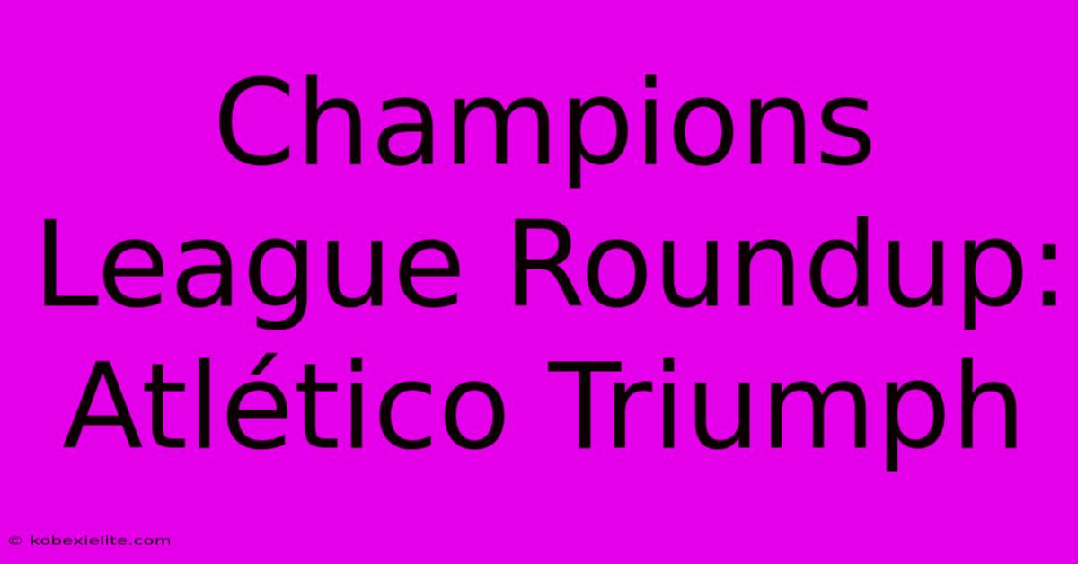 Champions League Roundup: Atlético Triumph