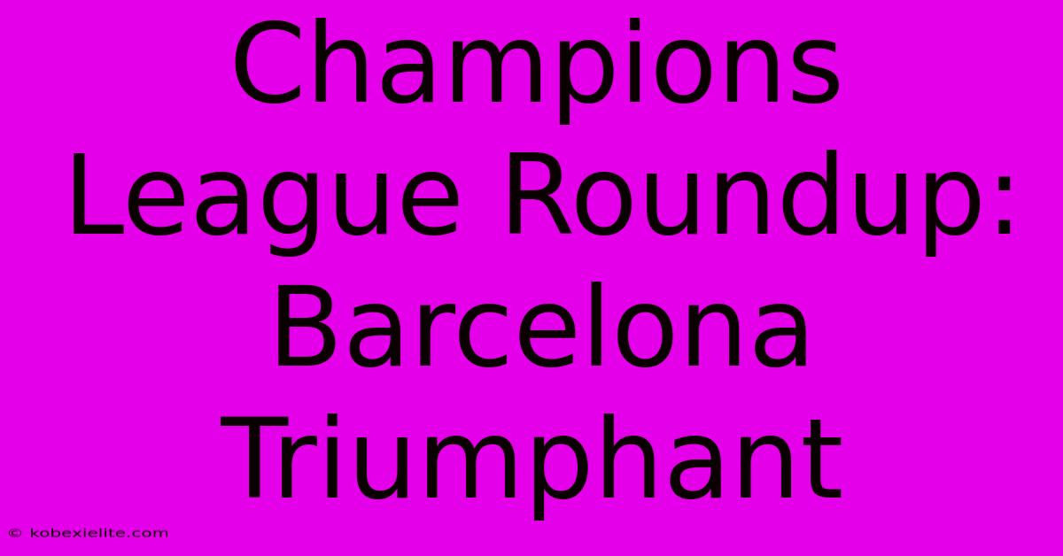 Champions League Roundup: Barcelona Triumphant