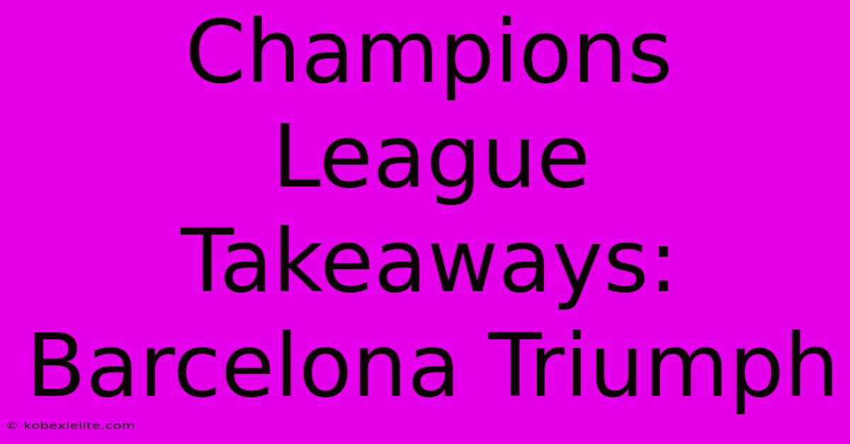 Champions League Takeaways: Barcelona Triumph