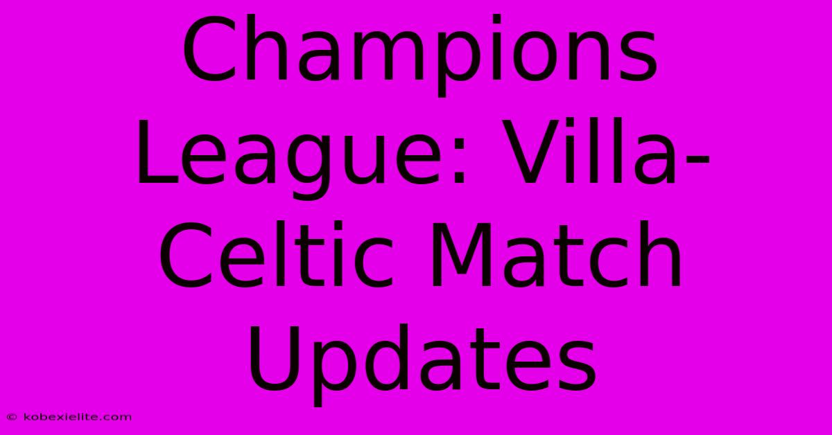 Champions League: Villa-Celtic Match Updates