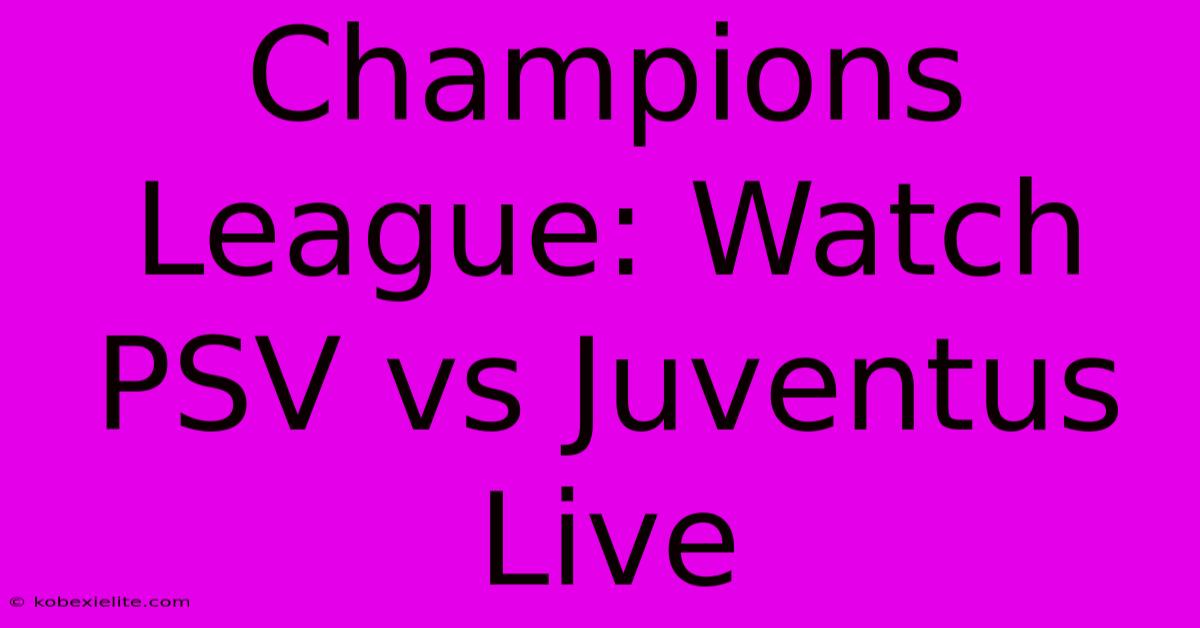 Champions League: Watch PSV Vs Juventus Live