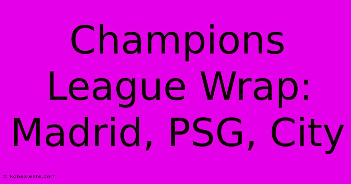 Champions League Wrap: Madrid, PSG, City