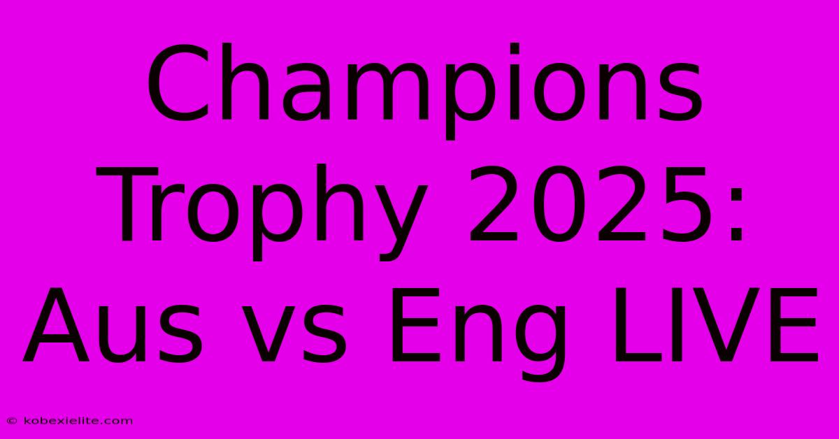 Champions Trophy 2025: Aus Vs Eng LIVE