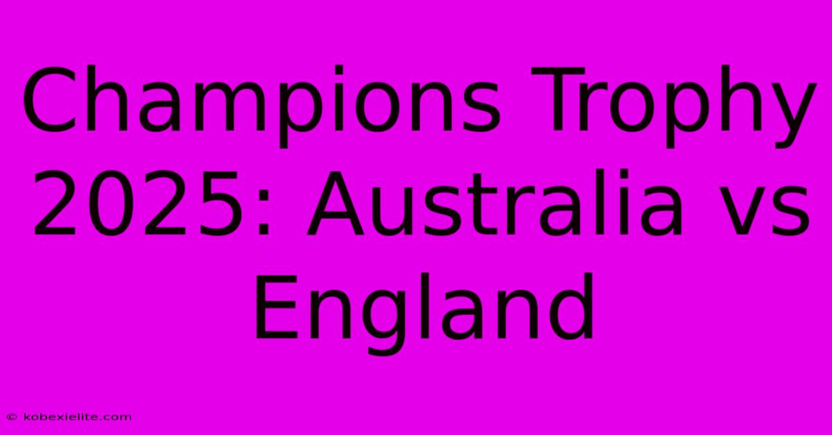 Champions Trophy 2025: Australia Vs England