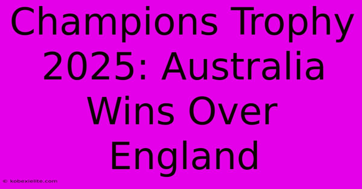 Champions Trophy 2025: Australia Wins Over England