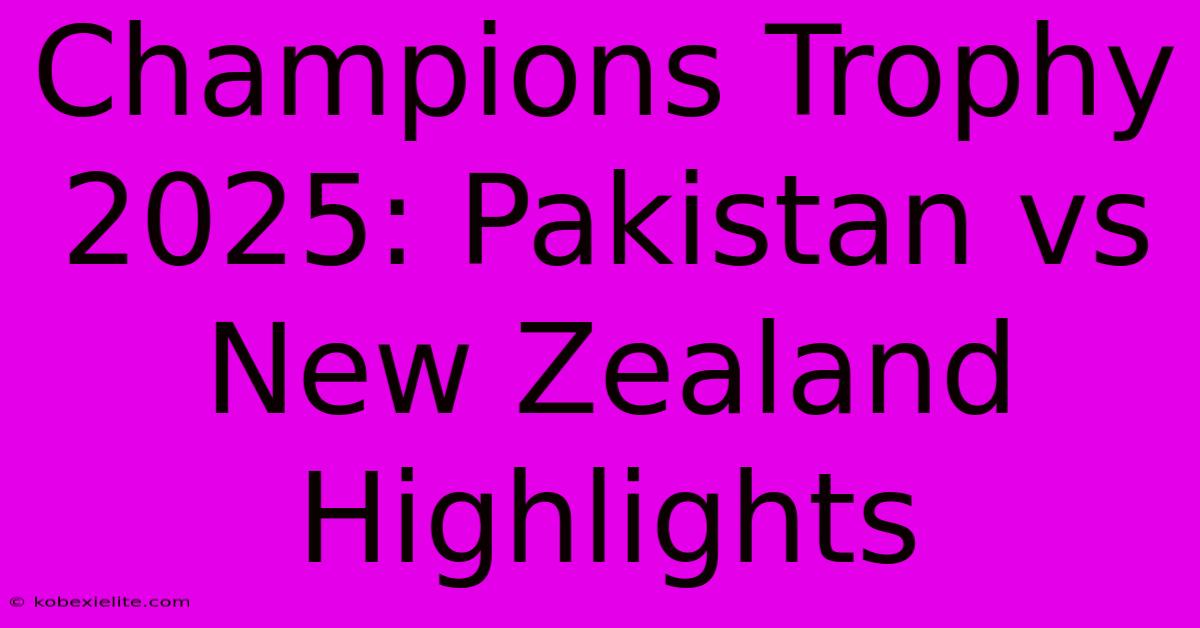 Champions Trophy 2025: Pakistan Vs New Zealand Highlights