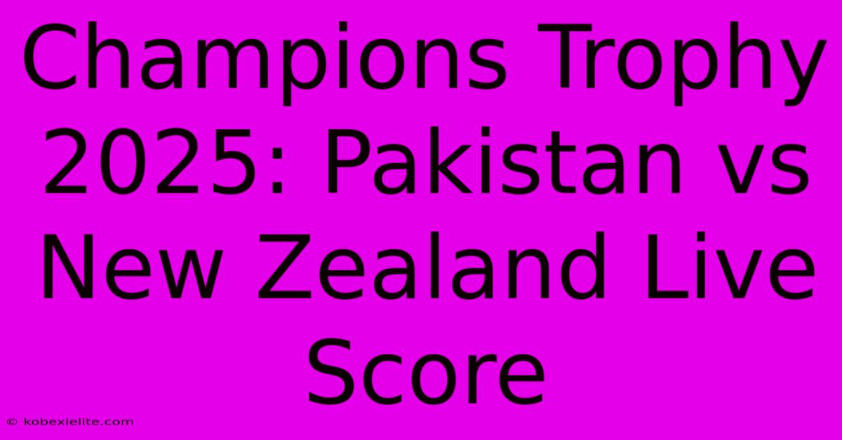 Champions Trophy 2025: Pakistan Vs New Zealand Live Score